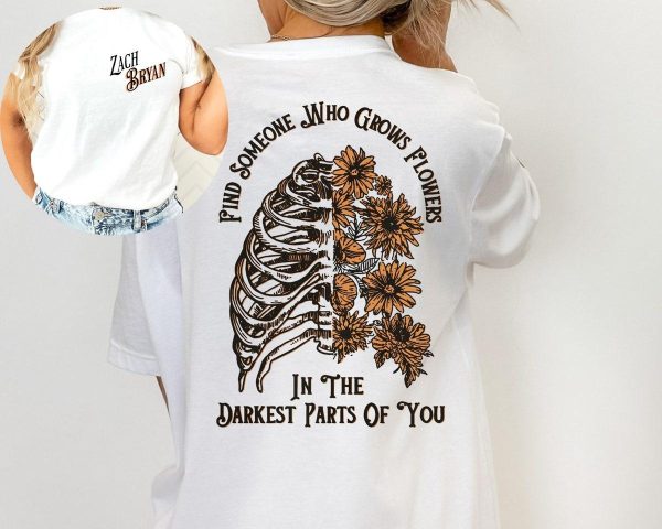 Find Someone Who Grows Flowers In The Darkest Parts Of You Shirt – Apparel, Mug, Home Decor – Perfect Gift For Everyone