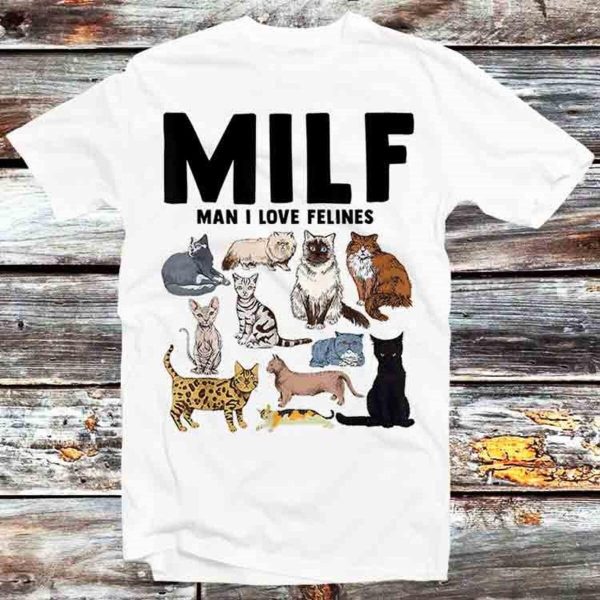 Funny Milf Man I Love Felines Cat T-shirt Casual Shirt For Family Friends – Apparel, Mug, Home Decor – Perfect Gift For Everyone