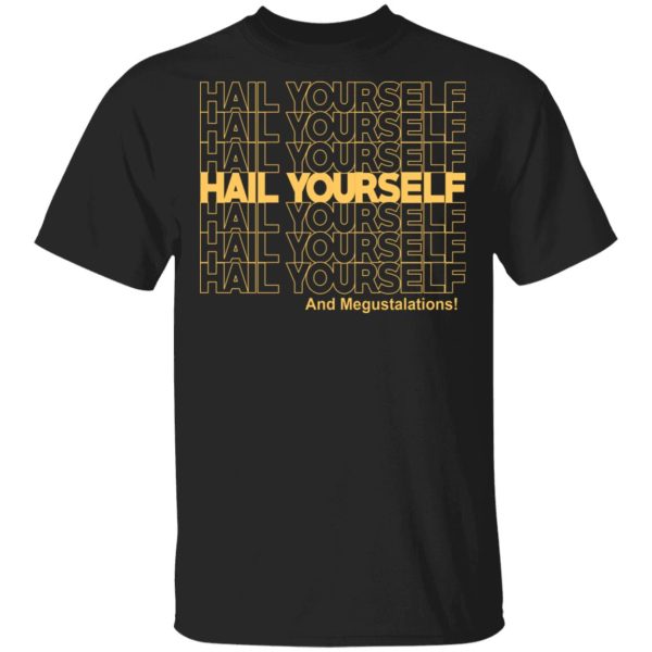 Hail Youself And Megustalations T-Shirts, Hoodies, Sweater