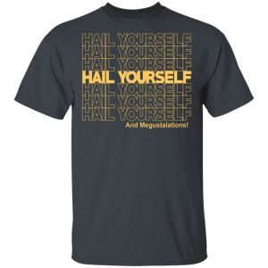 Hail Youself And Megustalations T-Shirts, Hoodies, Sweater Hail Youself And Megustalations T-Shirts, Hoodies, Sweater