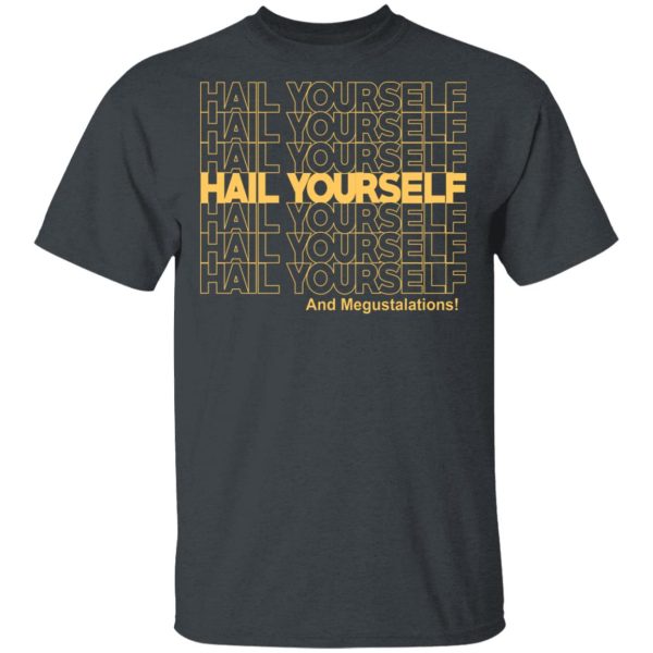 Hail Youself And Megustalations T-Shirts, Hoodies, Sweater