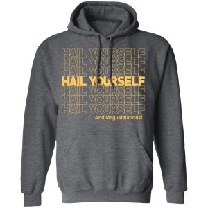 Hail Youself And Megustalations T-Shirts, Hoodies, Sweater 11 Hail Youself And Megustalations T Shirts Hoodies Sweater 8