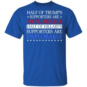 Half Of Trump's Hillary's Supporters Are Deplorable T-Shirts, Hoodies, Sweatshirt 3 Half Of Trumps Hillarys Supporters Are Deplorable T Shirts Hoodies Sweatshirt 12