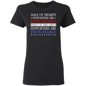 Half Of Trump's Hillary's Supporters Are Deplorable T-Shirts, Hoodies, Sweatshirt 4 Half Of Trumps Hillarys Supporters Are Deplorable T Shirts Hoodies Sweatshirt 13