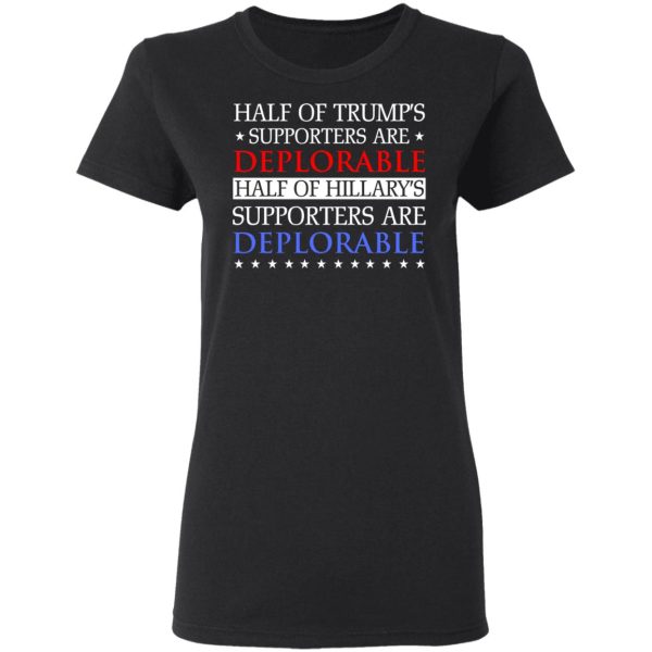 Half Of Trump’s Hillary’s Supporters Are Deplorable T-Shirts, Hoodies, Sweatshirt