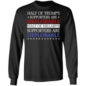 Half Of Trump's Hillary's Supporters Are Deplorable T-Shirts, Hoodies, Sweatshirt 8 Half Of Trumps Hillarys Supporters Are Deplorable T Shirts Hoodies Sweatshirt 5