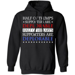 Half Of Trump's Hillary's Supporters Are Deplorable T-Shirts, Hoodies, Sweatshirt 9 Half Of Trumps Hillarys Supporters Are Deplorable T Shirts Hoodies Sweatshirt 6
