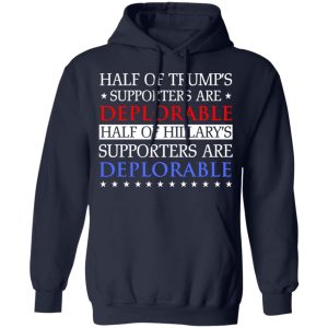 Half Of Trump's Hillary's Supporters Are Deplorable T-Shirts, Hoodies, Sweatshirt 10 Half Of Trumps Hillarys Supporters Are Deplorable T Shirts Hoodies Sweatshirt 7