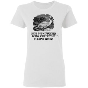 Have You Considered Doing Some Actual Fucking Work T-Shirts, Hoodies, Sweatshirt 2 Have You Considered Doing Some Actual Fucking Work T Shirts Hoodies Sweatshirt 11