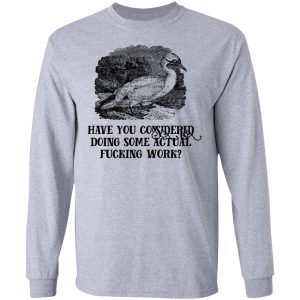 Have You Considered Doing Some Actual Fucking Work T-Shirts, Hoodies, Sweatshirt 4 Have You Considered Doing Some Actual Fucking Work T Shirts Hoodies Sweatshirt 2