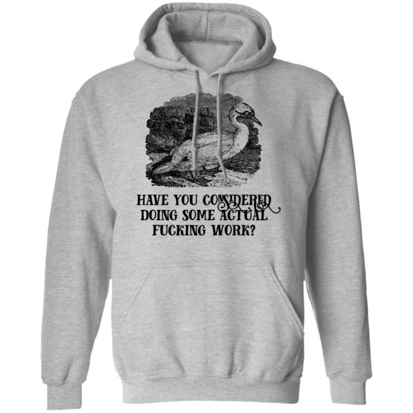 Have You Considered Doing Some Actual Fucking Work T-Shirts, Hoodies, Sweatshirt