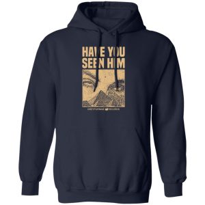 Have You Seen Him Greyfivenine Records T-Shirts, Hoodie, Sweatshirt Have You Seen Him Greyfivenine Records T-Shirts, Hoodie, Sweatshirt