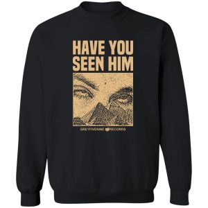 Have You Seen Him Greyfivenine Records T-Shirts, Hoodie, Sweatshirt 2 Have You Seen Him Greyfivenine Records T Shirts Hoodie Sweatshirt 11