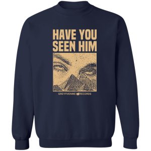 Have You Seen Him Greyfivenine Records T-Shirts, Hoodie, Sweatshirt 3 Have You Seen Him Greyfivenine Records T Shirts Hoodie Sweatshirt 12