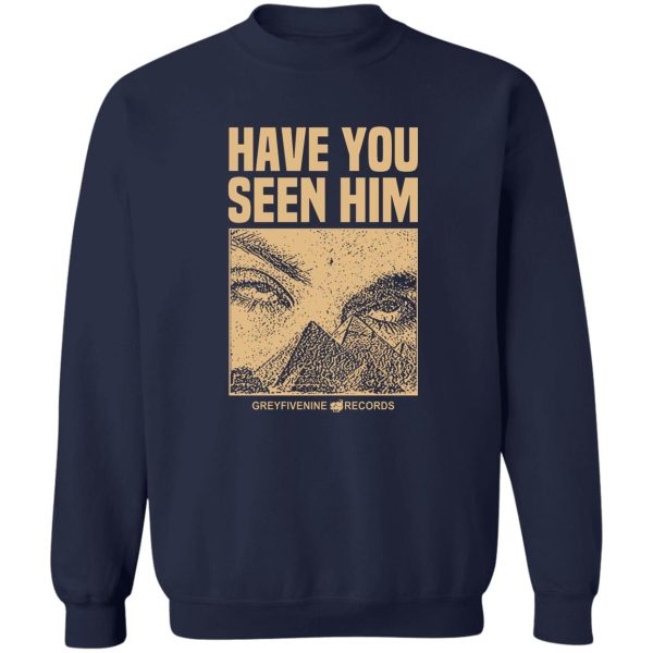 Have You Seen Him Greyfivenine Records T-Shirts, Hoodie, Sweatshirt