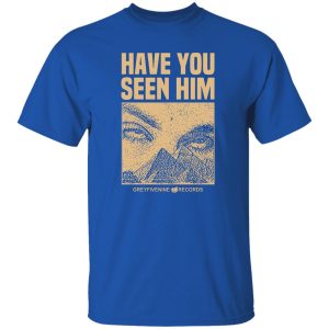 Have You Seen Him Greyfivenine Records T-Shirts, Hoodie, Sweatshirt 4 Have You Seen Him Greyfivenine Records T Shirts Hoodie Sweatshirt 2