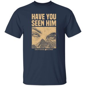 Have You Seen Him Greyfivenine Records T-Shirts, Hoodie, Sweatshirt 5 Have You Seen Him Greyfivenine Records T Shirts Hoodie Sweatshirt 3