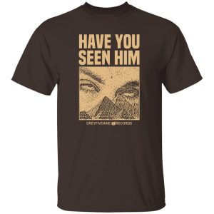 Have You Seen Him Greyfivenine Records T-Shirts, Hoodie, Sweatshirt 6 Have You Seen Him Greyfivenine Records T Shirts Hoodie Sweatshirt 4