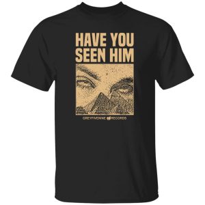 Have You Seen Him Greyfivenine Records T-Shirts, Hoodie, Sweatshirt 7 Have You Seen Him Greyfivenine Records T Shirts Hoodie Sweatshirt 5