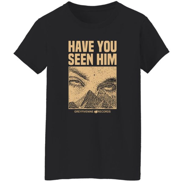 Have You Seen Him Greyfivenine Records T-Shirts, Hoodie, Sweatshirt