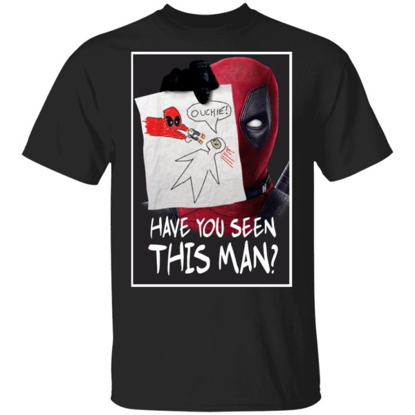 Have You Seen This Man Deadpool Shirt