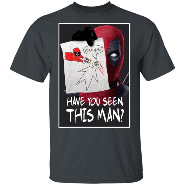 Have You Seen This Man Deadpool Shirt