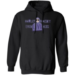 Hawley Doesn’t Even Live Here T-Shirts, Hoodies, Sweater Hawley Doesn’t Even Live Here T-Shirts, Hoodies, Sweater