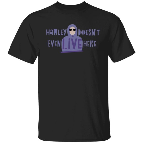 Hawley Doesn’t Even Live Here T-Shirts, Hoodies, Sweater