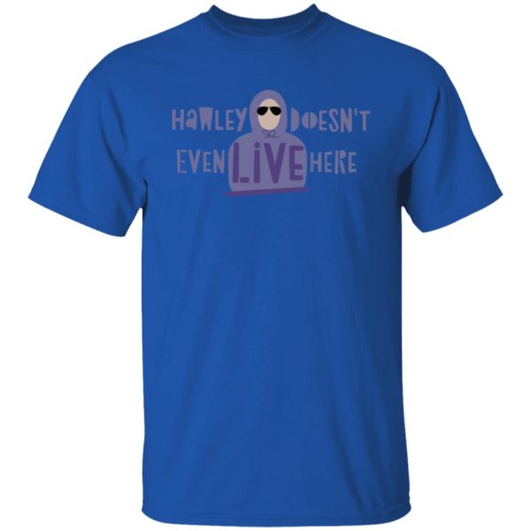 Hawley Doesn’t Even Live Here T-Shirts, Hoodies, Sweater