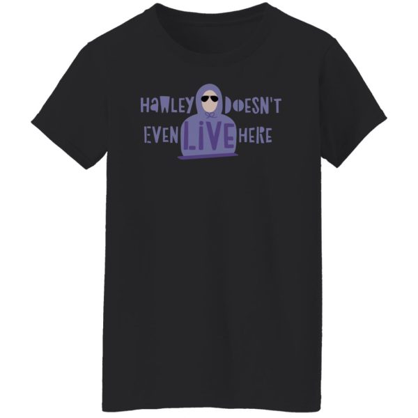 Hawley Doesn’t Even Live Here T-Shirts, Hoodies, Sweater