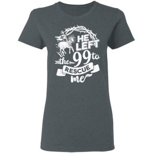 He Left The 99 To Rescue Me T-Shirts 5 He Left The 99 To Rescue Me T Shirts 2
