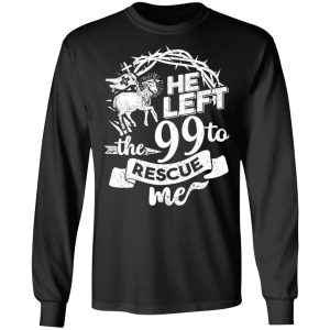 He Left The 99 To Rescue Me T-Shirts 8 He Left The 99 To Rescue Me T Shirts 5