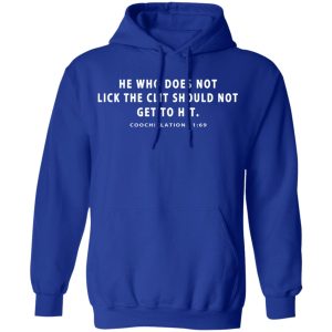 He Who Does Not Lick The Clit Should Not Get To Hit Coochielations 169 T-Shirts 12 He Who Does Not Lick The Clit Should Not Get To Hit Coochielations 169 T Shirts 9