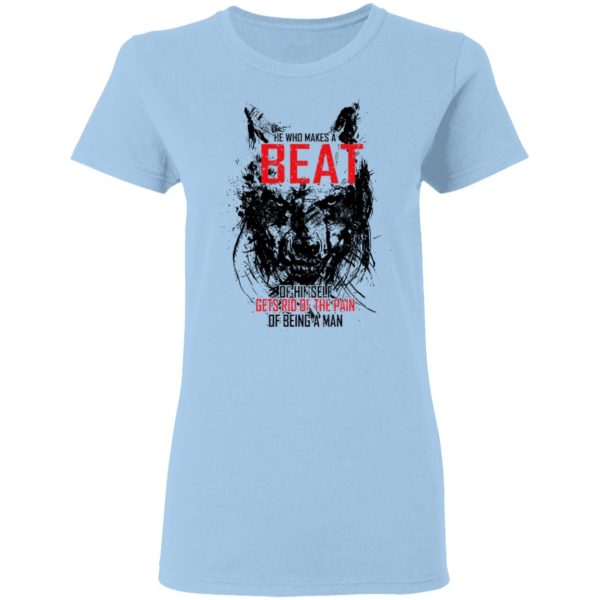 He Who Makes A Beast Of Himself Gets Rid Of The Pain Of Being A Man T-Shirts