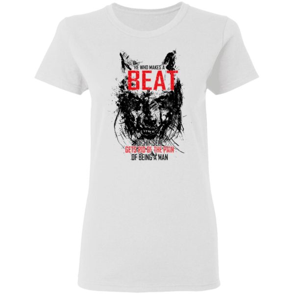 He Who Makes A Beast Of Himself Gets Rid Of The Pain Of Being A Man T-Shirts