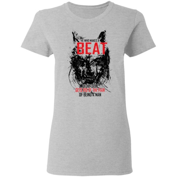 He Who Makes A Beast Of Himself Gets Rid Of The Pain Of Being A Man T-Shirts