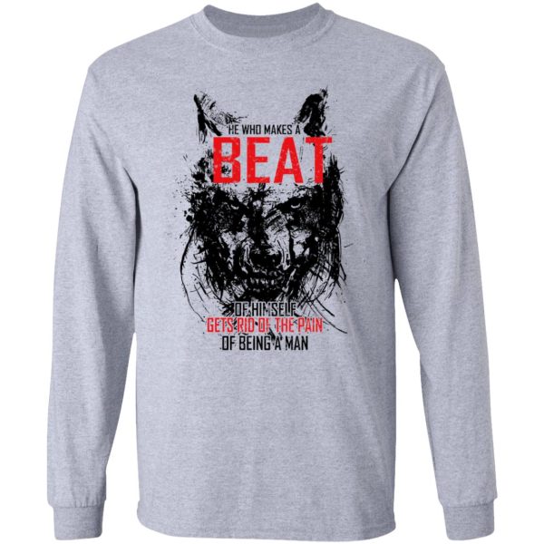 He Who Makes A Beast Of Himself Gets Rid Of The Pain Of Being A Man T-Shirts