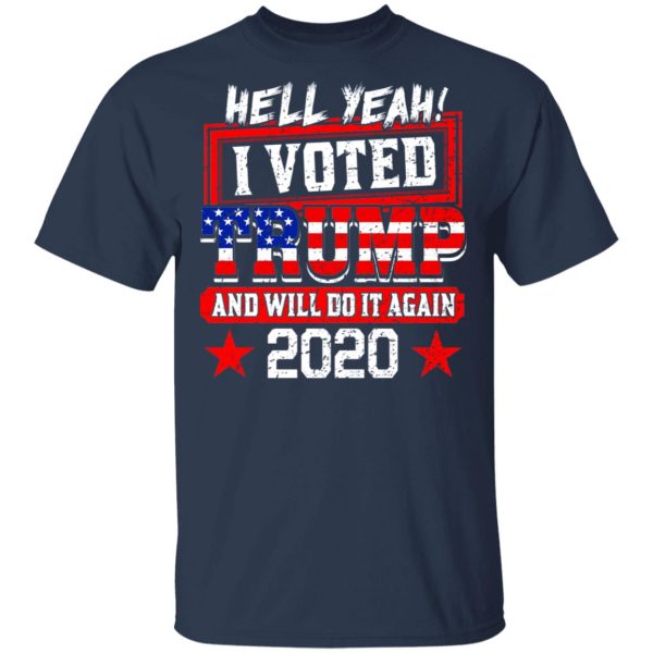 Hell Yeah I Voted Trump And Will Do It Again 2020 Shirt