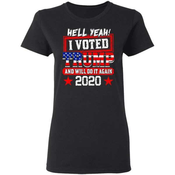 Hell Yeah I Voted Trump And Will Do It Again 2020 Shirt