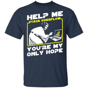 Help Me Stack Overflow You're My Only Hope T-Shirts, Hoodies, Sweater 2 Help Me Stack Overflow Youre My Only Hope T Shirts Hoodies Sweater 11