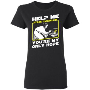 Help Me Stack Overflow You're My Only Hope T-Shirts, Hoodies, Sweater 4 Help Me Stack Overflow Youre My Only Hope T Shirts Hoodies Sweater 13