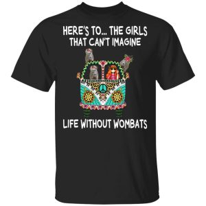 Here’s To … The Girls That Can’t Imagine Life Without Wombats T-Shirts, Hoodies, Sweatshirt Here’s To … The Girls That Can’t Imagine Life Without Wombats T-Shirts, Hoodies, Sweatshirt