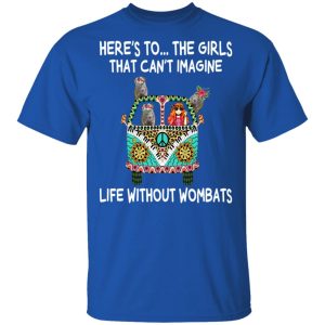 Here's To ... The Girls That Can't Imagine Life Without Wombats T Shirts Hoodies Sweatshirt 12