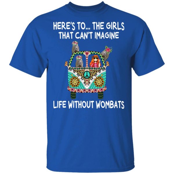 Here’s To … The Girls That Can’t Imagine Life Without Wombats T-Shirts, Hoodies, Sweatshirt