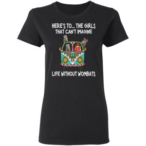 Here's To ... The Girls That Can't Imagine Life Without Wombats T Shirts Hoodies Sweatshirt 13