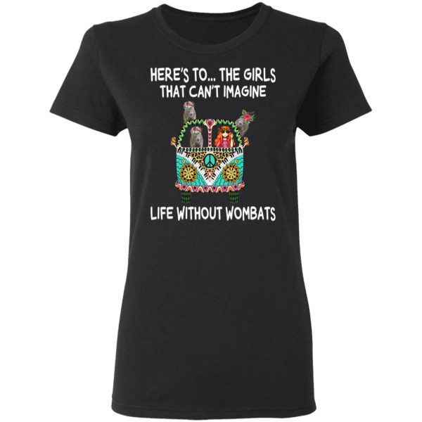 Here’s To … The Girls That Can’t Imagine Life Without Wombats T-Shirts, Hoodies, Sweatshirt