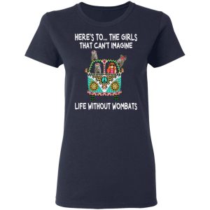 Here's To ... The Girls That Can't Imagine Life Without Wombats T Shirts Hoodies Sweatshirt 3