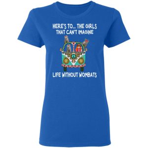 Here's To ... The Girls That Can't Imagine Life Without Wombats T Shirts Hoodies Sweatshirt 4