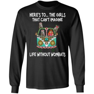 Here's To ... The Girls That Can't Imagine Life Without Wombats T Shirts Hoodies Sweatshirt 5