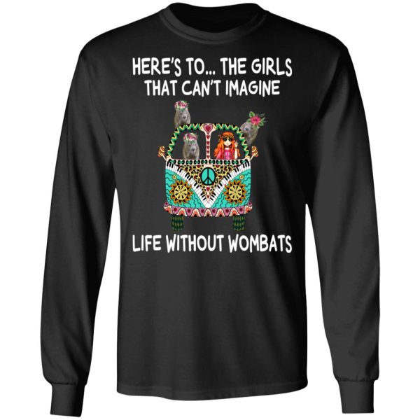 Here’s To … The Girls That Can’t Imagine Life Without Wombats T-Shirts, Hoodies, Sweatshirt